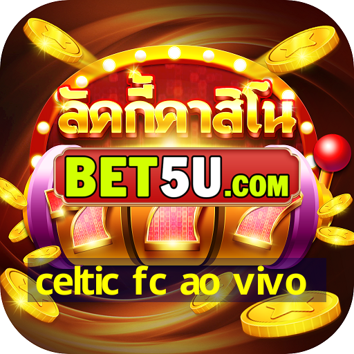 celtic fc ao vivo